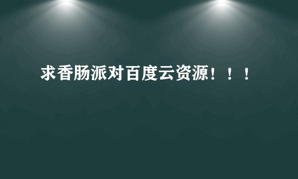 求香肠派对百度云资源!!!