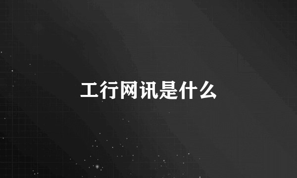 工行网讯是什么