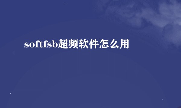 softfsb超频软件怎么用