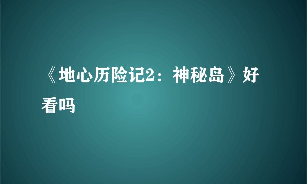 《地心历险记2：神秘岛》好看吗