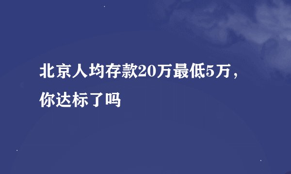 北京人均存款20万最低5万，你达标了吗
