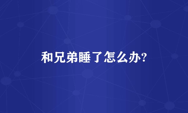 和兄弟睡了怎么办?