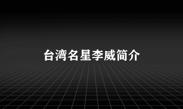 台湾名星李威简介