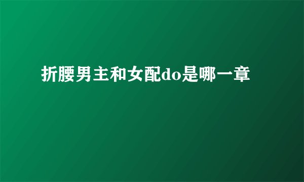折腰男主和女配do是哪一章