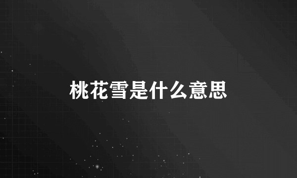桃花雪是什么意思