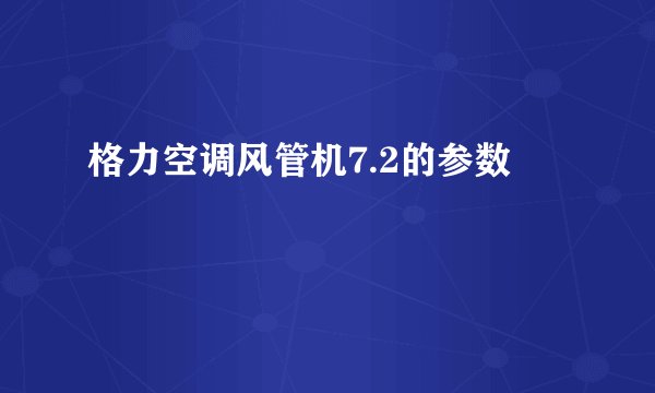 格力空调风管机7.2的参数