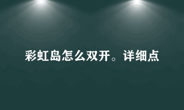 彩虹岛怎么双开。详细点