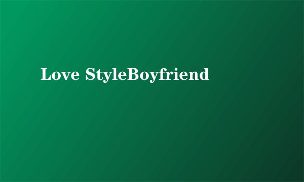 Love StyleBoyfriend