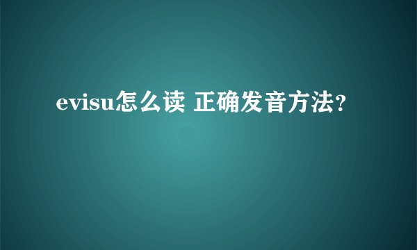 evisu怎么读 正确发音方法？