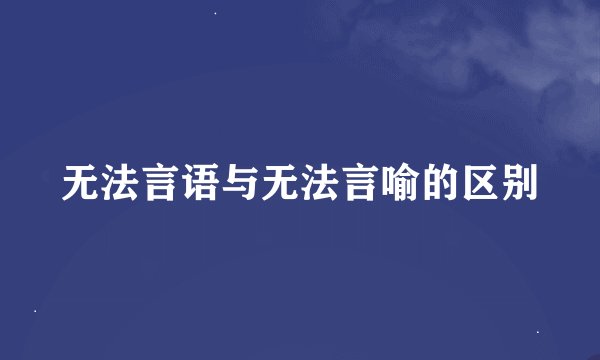 无法言语与无法言喻的区别
