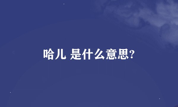 哈儿 是什么意思?