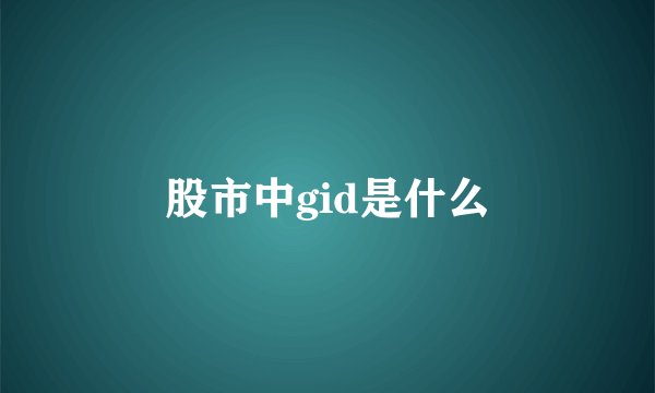 股市中gid是什么