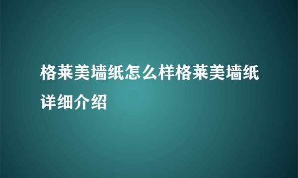 格莱美墙纸怎么样格莱美墙纸详细介绍