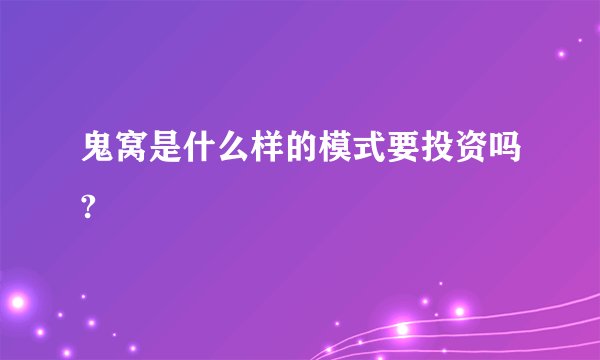 鬼窝是什么样的模式要投资吗?