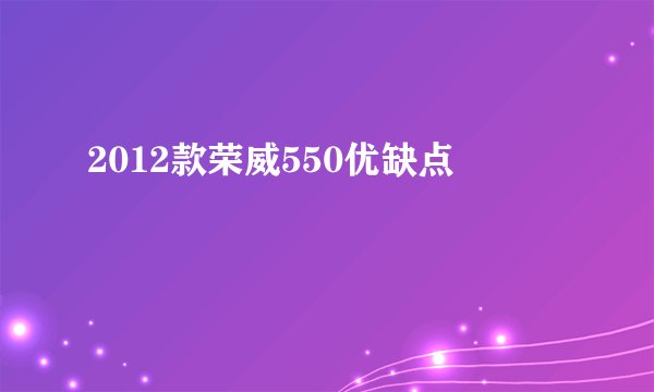 2012款荣威550优缺点