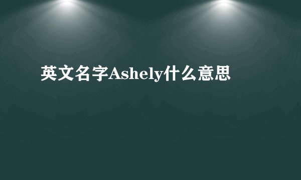 英文名字Ashely什么意思