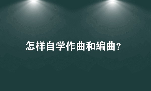 怎样自学作曲和编曲？