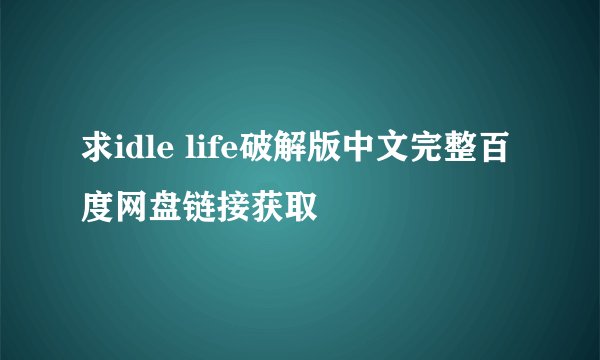 求idle life破解版中文完整百度网盘链接获取