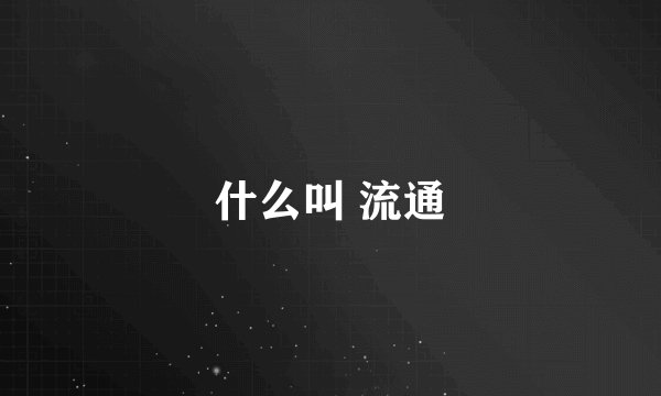 什么叫 流通