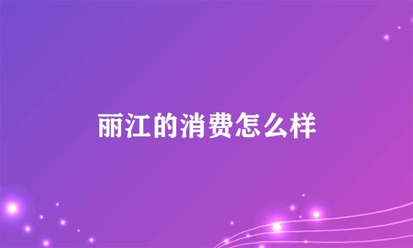 丽江的消费怎么样