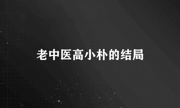 老中医高小朴的结局