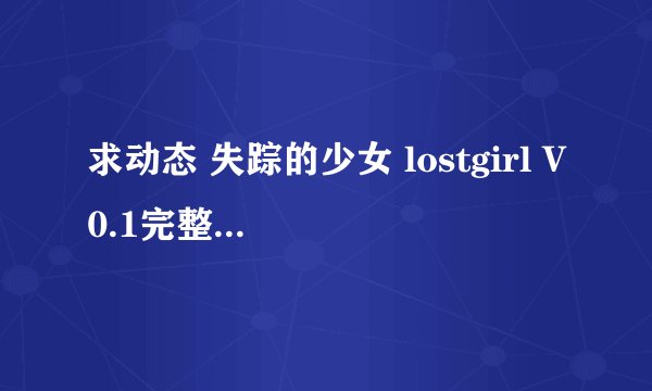 求动态 失踪的少女 lostgirl V0.1完整网盘链接下载