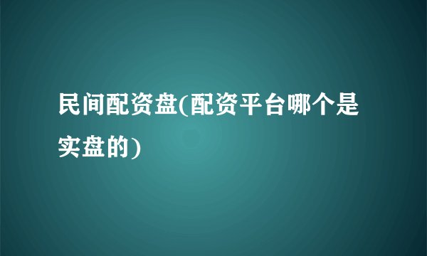 民间配资盘(配资平台哪个是实盘的)