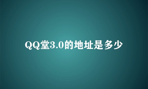 QQ堂3.0的地址是多少