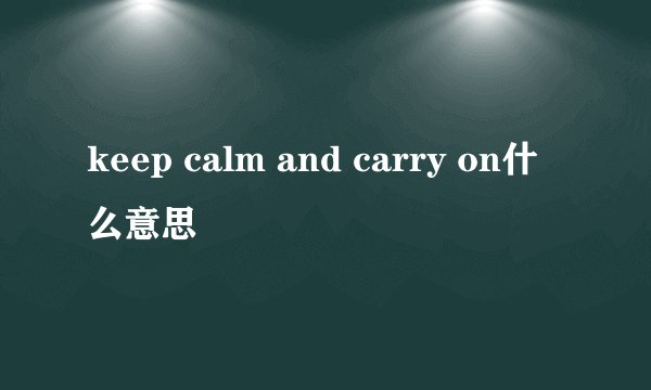keep calm and carry on什么意思