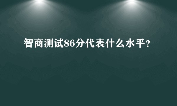 智商测试86分代表什么水平？
