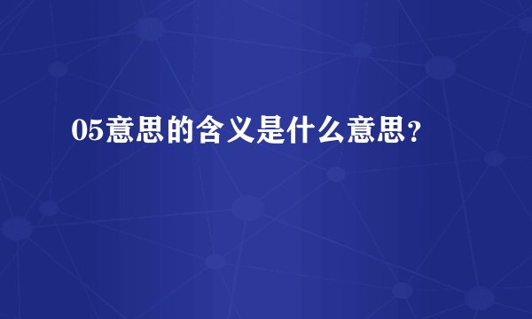 05意思的含义是什么意思？