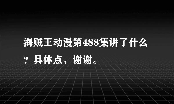 海贼王动漫第488集讲了什么？具体点，谢谢。