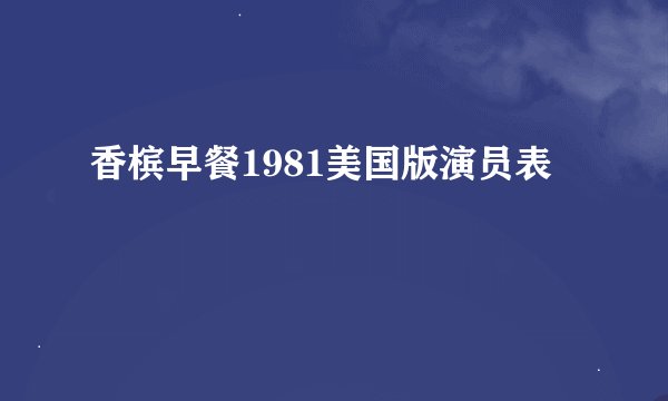 香槟早餐1981美国版演员表