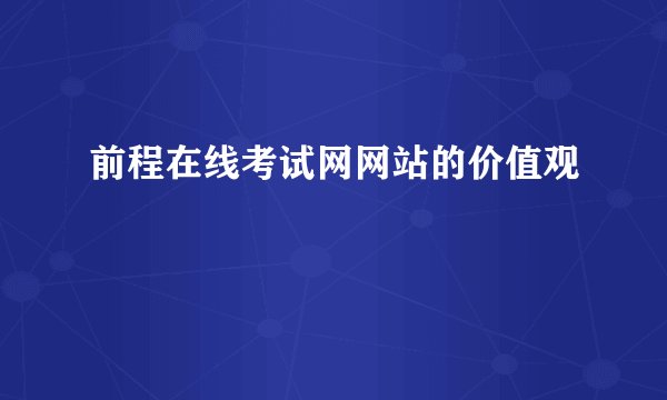 前程在线考试网网站的价值观