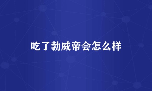 吃了勃威帝会怎么样
