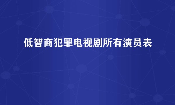 低智商犯罪电视剧所有演员表