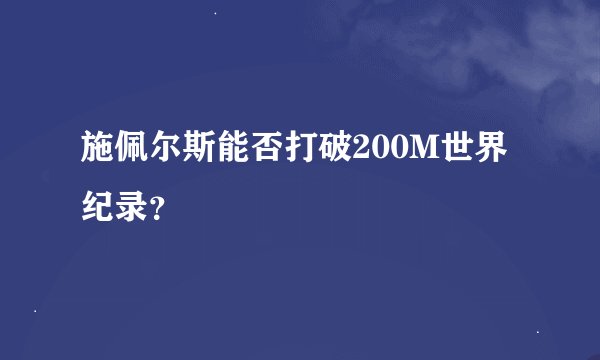 施佩尔斯能否打破200M世界纪录？
