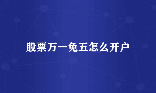 股票万一免五怎么开户