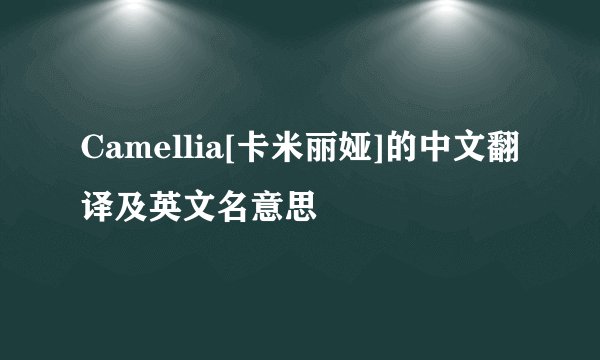 Camellia[卡米丽娅]的中文翻译及英文名意思