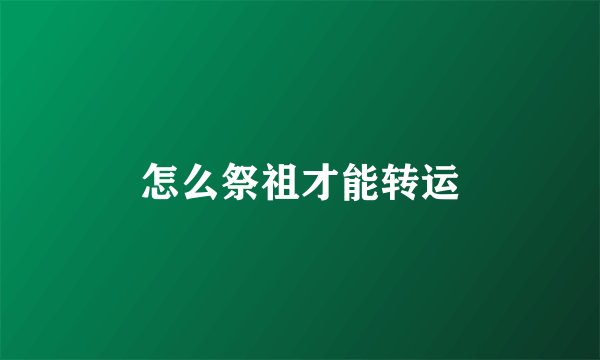 怎么祭祖才能转运