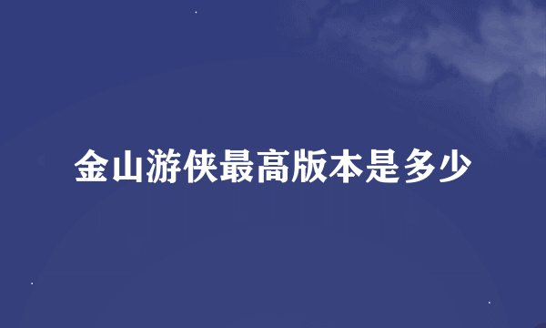 金山游侠最高版本是多少