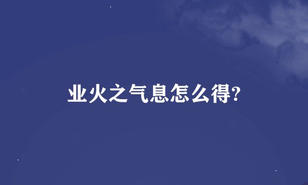 业火之气息怎么得?
