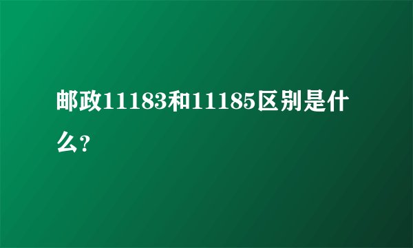 邮政11183和11185区别是什么？