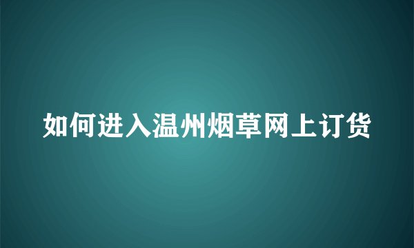 如何进入温州烟草网上订货