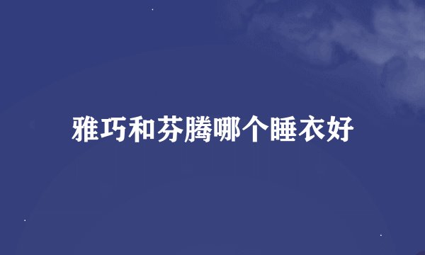 雅巧和芬腾哪个睡衣好