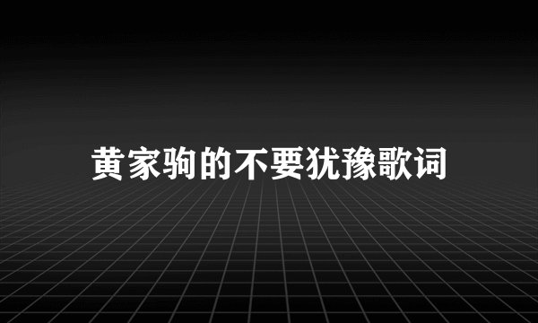 黄家驹的不要犹豫歌词
