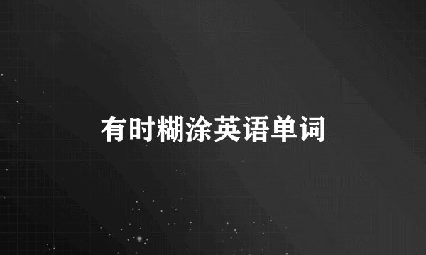 有时糊涂英语单词