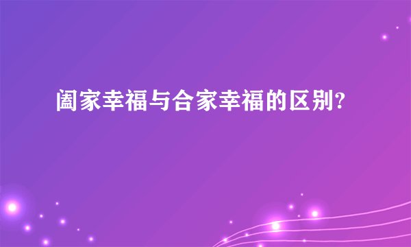 阖家幸福与合家幸福的区别?
