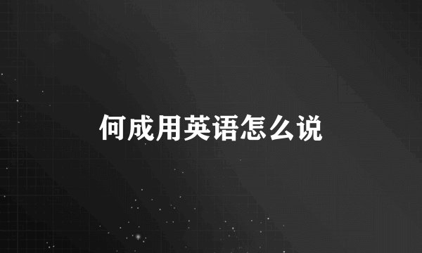 何成用英语怎么说