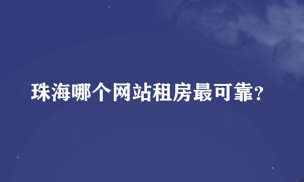 珠海哪个网站租房最可靠？